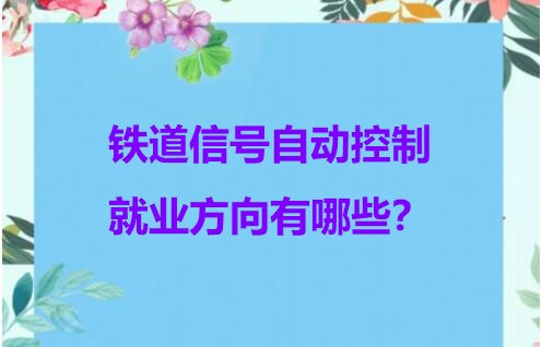 鐵道信號(hào)自動(dòng)控制專業(yè)就業(yè)方向 行業(yè)新聞 鐵道信號(hào)自動(dòng)控制專業(yè)就業(yè)方向 行業(yè)新聞